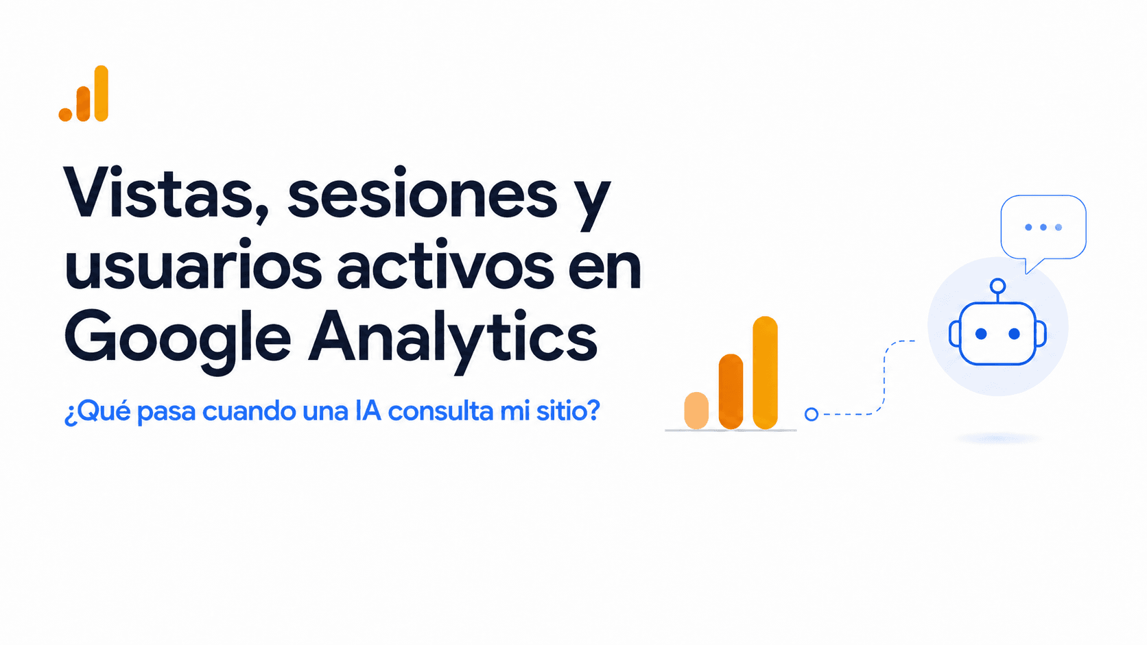 Vistas, sesiones y usuarios activos en Google Analytics: ¿qué pasa cuando una IA consulta mi sitio?